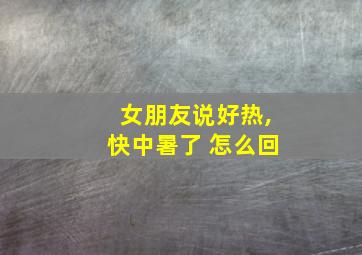 女朋友说好热,快中暑了 怎么回